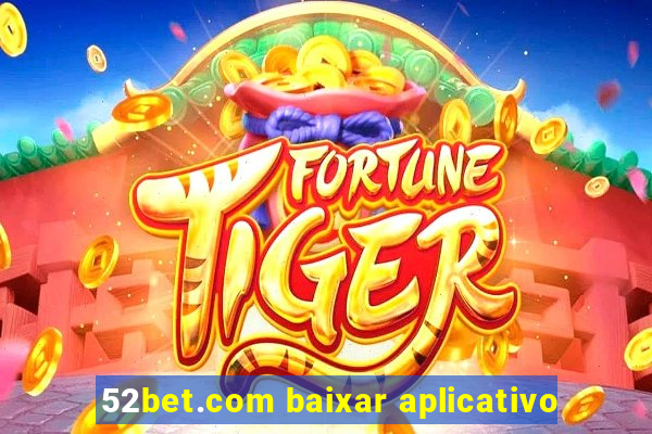 52bet.com baixar aplicativo